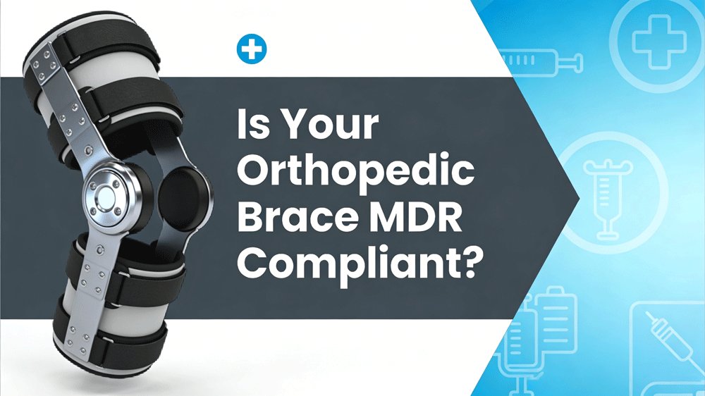 Is Your Orthopedic Braces Truly MDR Compliant? — A Deep Dive into Avoiding Pitfalls for Manufacturers and Buyers